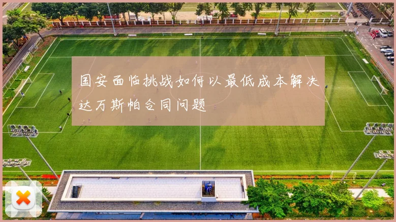 国安面临挑战如何以最低成本解决达万斯帕合同问题