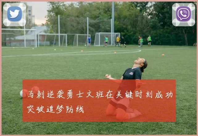 马刺逆袭勇士文班在关键时刻成功突破追梦防线